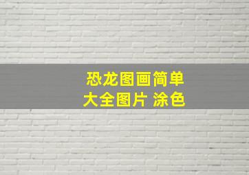 恐龙图画简单大全图片 涂色